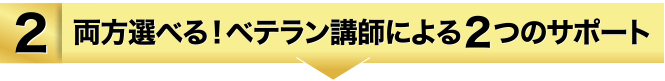 ２、両方選べる！ベテラン講師による2つのサポート