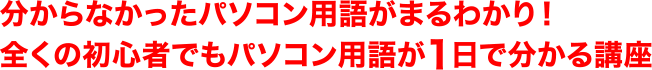 分からなかったパソコン用語がまるわかり！全くの初心者でもパソコン用が1日で分かる講座