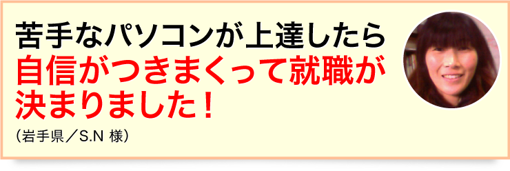 苦手なパソコンが上達したら自信がつきまくって就職が決まりました！